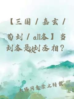 【三国／嘉玄／荀刘／all备】当刘备是刘丞相？