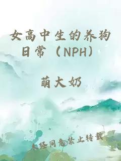 女高中生的养狗日常（nph）